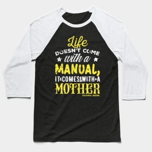 Life Doesnt Come With A Manual It Comes With A Mother Baseball T-Shirt